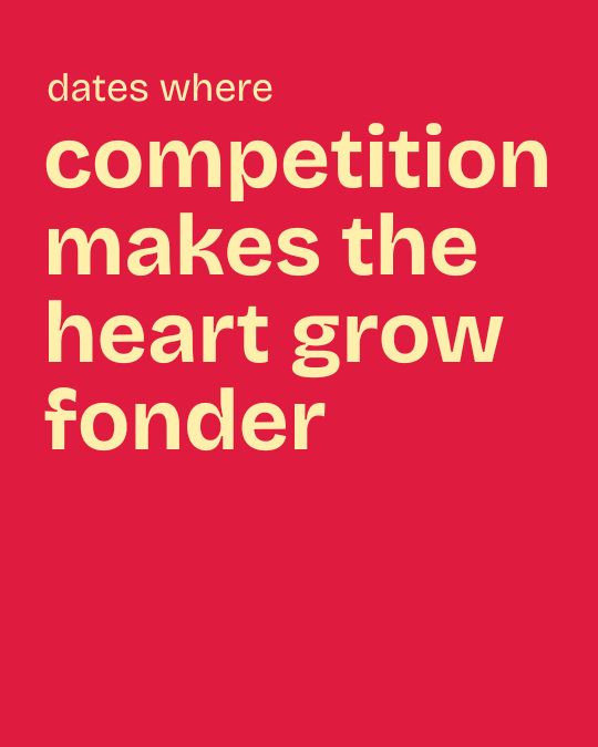 competition makes the heart grow fonder